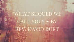 What should we call you? By Rev. David Burt